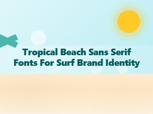 Tropical Beach Sans Serifs for Surf Brand Identity